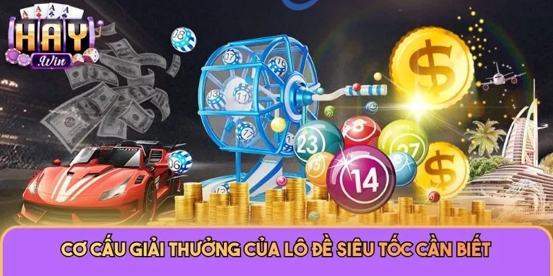 Lô Đề Siêu Tốc - Loại Hình Giải Trí Nhanh Hot Nhất Haywin 2 Cơ cấu giải thưởng của lô đề siêu tốc cần biết