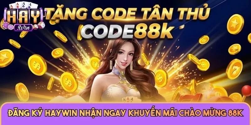 Đăng Ký Haywin 3 Đăng ký Haywin nhận ngay khuyến mãi chào mừng 88K