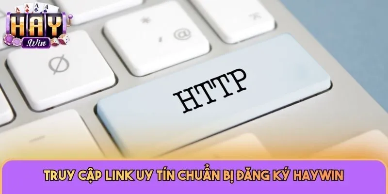 Đăng Ký Haywin 2 Truy cập link uy tín chuẩn bị đăng ký Haywin
